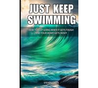 Just Keep Swimming: How To Keep Going When It Gets Tough and Your Heart Gets Heavy