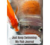 Just Keep Swimming: My Fish Journal: A Fun and Insightful Logbook for Aquarium Enthusiasts and Fish Lovers
