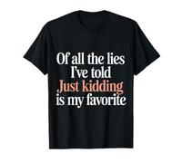 Just Kidding Is My Favorite Lie I've Ever Told - Maglietta