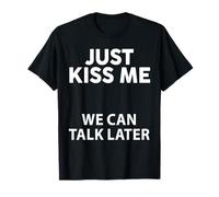 Just Kiss Me We Can Talk Later Citazione divertente Uomini Donne Maglietta