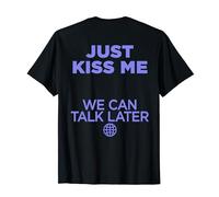 JUST KISS ME. WE CAN TALK LATER Love San Valentino BACKPRINT Maglietta
