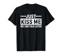 Just Kiss Me We Can Talk Later Maglietta