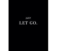 Just Let Go Notebook: for Reflecting, Journaling Your Feelings, Intuitive Writing, Daily Affirmations or Goal Setting Black and White A4 College Ruled ... Glamour for Adults Women and Men or Kid