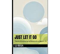 Just Let It Go: The Art of Embracing Indifference for a Happier Life