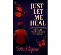 Just Let Me Heal: A Journey From Pain To Peace, Finding Healing In The Chaos: 1