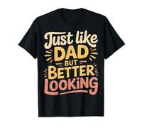 Just Like Dad But Better Looking Father Child Banters - Maglietta