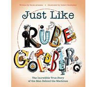 Just Like Rube Goldberg: The Incredible True Story of the Man Behind the Machines