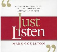 Just Listen: Discover the Secret to Getting Through to Absolutely Anyone by Goulston, Mark (2012) Audio CD