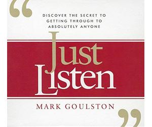 Just Listen: Discover the Secret to Getting Through to Absolutely Anyone by Goulston, Mark (2012) Audio CD