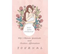 Just love yourself: 5 minute gratitude and positive affirmation journal