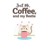 Just Me, Coffee and My Bestie: Cute Cat Lover’s Lined Notebook | Funny Coffee & Cat Journal for Women, Girls, and Pet Lovers | 120 Pages, 6x9, Perfect Gift for Friends & Cat Moms