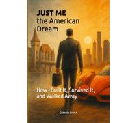 JUST ME - THE AMERICAN DREAM: How I Built It, Survived It, and Walked Away