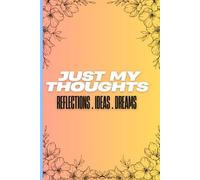 Just My Thoughts Reflections, Ideas & Dreams: A Lined Notebook for Thoughts, Notes, and Daily Writing The Perfect Gift Journal for Women Who Love to Write