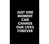 Just One Moment Can Change Our Lives Forever: Positive Afirmation Motivational And Inspirational Notebook