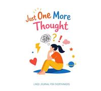 Just One More Thought: A Journal for Overthinkers Who Can’t Turn Their Mind Off