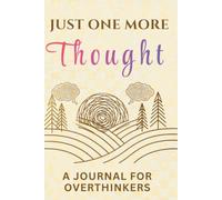 Just One More Thought: A Journal for Overthinkers Who Can’t Turn Their Mind Off
