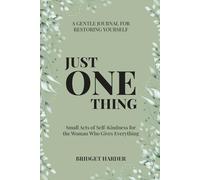 JUST ONE THING: A GENTLE JOURNAL FOR RESTORING YOURSELF