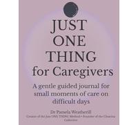 Just ONE THING for Caregivers: A gentle guided journal for small moments of care on difficult days