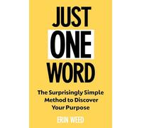 Just One Word: The Surprisingly Simple Method to Discover Your Purpose and Unleash Your Power