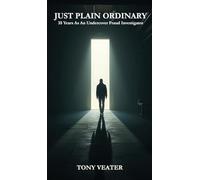 JUST PLAIN ORDINARY: 35 Years As An Undercover Fraud Investigator