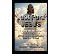 Just, Pure, Jesus: A complete collection of all the words of Jesus Christ the Messiah, The Son of God.