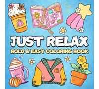 Just Relax Coloring Book: Bold and Easy, Simple and Big Designs for Relaxation And Stress Relief Featuring Lovely Things, Perfect For Adults, Teens and Kids.