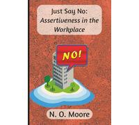 Just Say No: Assertiveness in the Workplace: By N.O. Moore | Notebook for Those Who’ve Had Enough But Still Need a Job | 250 Lined Pages | 6 × 9 inch Format