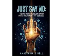 Just Say No: The Last Human Rebellion Against Digital Enslavement - It's Your Right