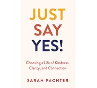 Just Say Yes: Choosing a Life of Kindness, Clarity, and Connection (Book)