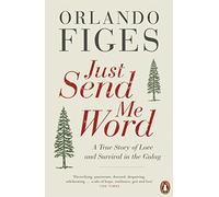 Just Send Me Word: A True Story of Love and Survival in the Gulag