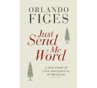 Just Send Me Word: A True Story of Love and Survival in the Gulag