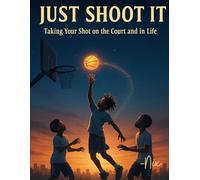 Just Shoot It: Taking Your Shot on the Court and In Life