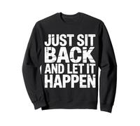 Just Sit Back And Let It Happen - Felpa