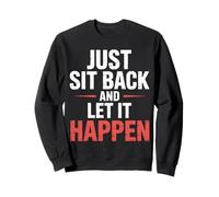 Just Sit Back And Let It Happen - Felpa