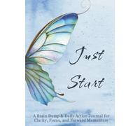 Just Start: A Brain Dump and Daily Action Journal for Women | To-Do List Notebook for Mental Clarity, Focus & Productivity | 5x7 Small Goal Journal for Busy Women, Entrepreneurs & Students