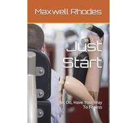 Just Start: Be, Do, Have Your Way To Fitness