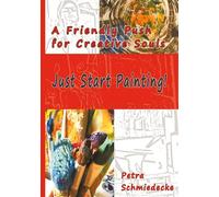 Just Start Painting!: A Friendly Push for Creative Souls
