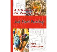 Just Start Painting!: A Friendly Push for Creative Souls