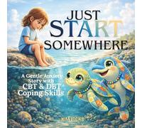 JUST START SOMEWHERE: A Gentle Anxiety Story with CBT & DBT Coping Skills