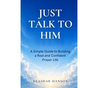 Just Talk to Him - A Simple Guide to Building a Real and Confident Prayer Life