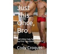 Just This Once, Bro (And 5 Other Cody Tales): Gay First Time Stories Volume 13