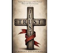 JUST TRUST: Finding the Courage to Move Forward When Life Feels Uncertain