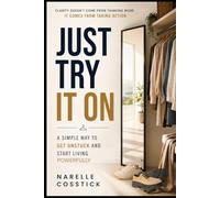 Just Try It On!: A Simple Way to Get Unstuck and Start Living Powerfully