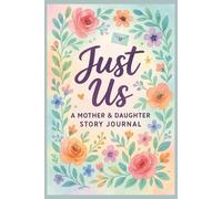 Just Us: A Full Color Guided Keepsake Journal with 50 Prompts to Help Mothers and Daughters Share Stories, Celebrate Their Bond, and Create Lasting Memories