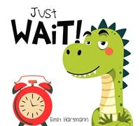 Just Wait!: Children’s Book about Patience, Emotions and Big Feelings for Kids, Preschool and Kindergarten, Ages 2-6: 1