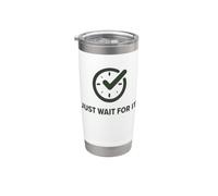 Just Wait For It., divertente, sarcastico, attesa, parodia, tempo, orologio Bicchiere termico in acciaio inox doppia parete