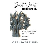 Just Wait; There's More: When I couldn't die, I learned to live