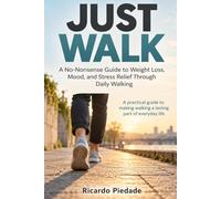 Just Walk: A No-Nonsense Guide to Weight Loss, Mood, and Stress Relief Through Daily Walking. A practical guide to making walking a lasting part of everyday life.