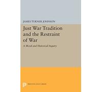 Just War Tradition and the Restraint of War: A Moral and Historical Inquiry (Princeton Legacy Library)
