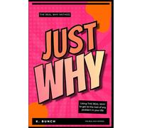 Just Why: Using The Real Why to Get to the Root of Any Problem in Your Life